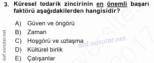 3. soru: Küresel tedarik zincirinin en önemli başarı faktörü aşağıdakilerden hangisidir? A) Güven ve öngörü B) Zaman C) Hoşgör…
