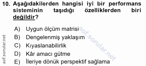 10. soru: Aşağıdakilerden hangisi iyi bir performans sisteminin taşıdığı özelliklerden biri değildir? A) Uygun ölçüm matrisi B)…