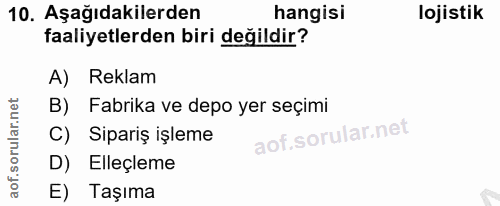 10. soru: Aşağıdakilerden hangisi lojistik faaliyetlerden biri değildir? A) Reklam B) Fabrika ve depo yer seçimi C) Sipariş işl…
