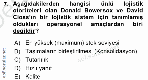 7. soru: Aşağıdakilerden hangisi ünlü lojistik otoriteleri olan Donald Bowersox ve David Closs'ın bir lojistik sistem için tan…