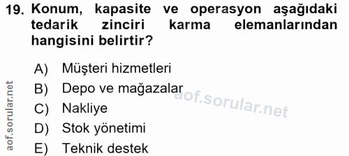 19. soru: Konum, kapasite ve operasyon aşağıdaki tedarik zinciri karma elemanlarından hangisini belirtir? A) Müşteri hizmetleri…