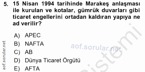 5. soru: 15 Nisan 1994 tarihinde Marakeş anlaşması ile kurulan ve kotalar, gümrük duvarları gibi ticaret engellerini ortadan k…