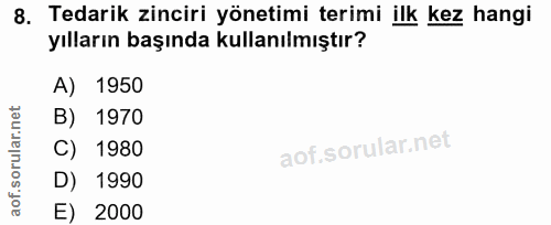 8. soru: Tedarik zinciri yönetimi terimi ilk kez hangi yılların başında kullanılmıştır? A) 1950 B) 1970 C) 1980 D) 1990 E) 2000