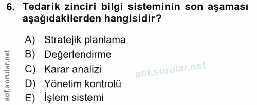 6. soru: Tedarik zinciri bilgi sisteminin son aşaması aşağıdakilerden hangisidir? A) Stratejik planlama B) Değerlendirme C) Ka…