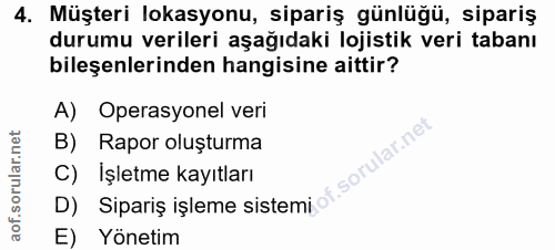4. soru: Müşteri lokasyonu, sipariş günlüğü, sipariş durumu verileri aşağıdaki lojistik veri tabanı bileşenlerinden hangisine…