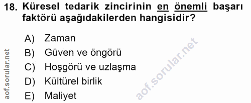 18. soru: Küresel tedarik zincirinin en önemli başarı faktörü aşağıdakilerden hangisidir? A) Zaman B) Güven ve öngörü C) Hoşgör…