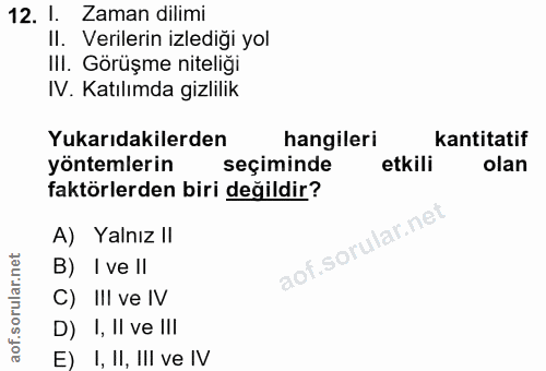 12. soru: 1. Zaman dilimi II. Verilerin izlediği yol IlI. Görüşme niteliği IV. Katılımda gizlilik Yukarıdakilerden hangileri ka…