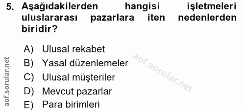 5. soru: Aşağıdakilerden hangisi işletmeleri uluslararası pazarlara iten nedenlerden biridir? A) Ulusal rekabet B) Yasal düzen…