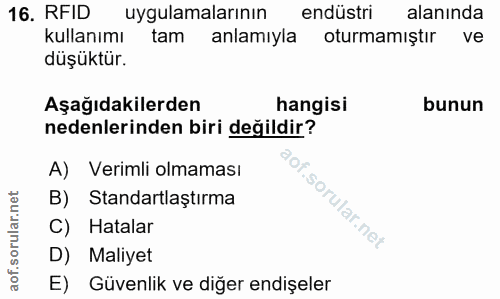 16. soru: RFID uygulamalarının endüstri alaninda kullanımı tam anlamıyla oturmamiştir ve düşüktür. Aşağıdakilerden hangisi bunu…