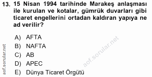 13. soru: 15 Nisan 1994 tarihinde Marakeş anlaşması ile kurulan ve kotalar, gümrük duvarları gibi ticaret engellerini ortadan k…