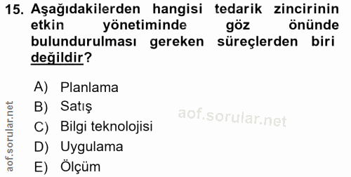 15. soru: Aşağıdakilerden hangisi tedarik zincirinin etkin yönetiminde göz önünde bulundurulması gereken süreçlerden biri değil…