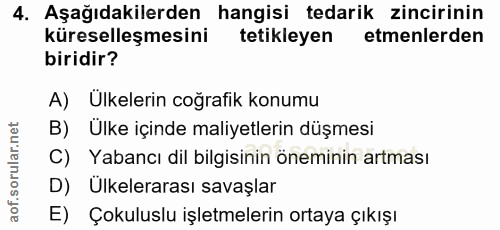 4. soru: Aşağıdakilerden hangisi tedarik zincirinin küreselleşmesini tetikleyen etmenlerden biridir? A) Ülkelerin coğrafik kon…