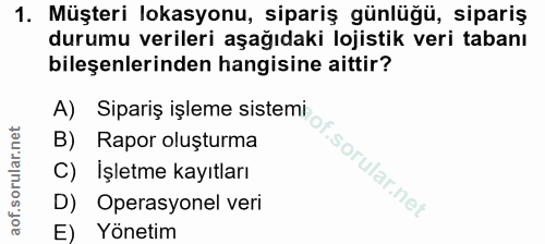 1. soru: Müşteri lokasyonu, sipariş günlüğü, sipariş durumu verileri aşağıdaki lojistik veri tabanı bileşenlerinden hangisine…