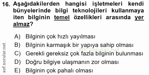16. soru: Aşağıdakilerden hangisi işletmeleri kendi bünyelerinde bilgi teknolojileri kullanmaya iten bilginin temel özellikleri…
