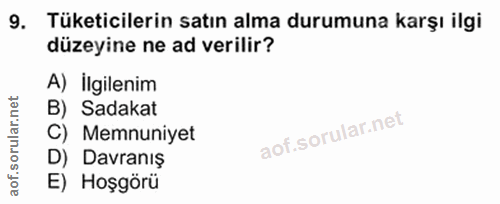 9. soru: Tüketicilerin satın alma durumuna karşı ilgi düzeyine ne ad verilir? A) İlgilenim B) Sadakat aof.sorular.n C) Memnuni…