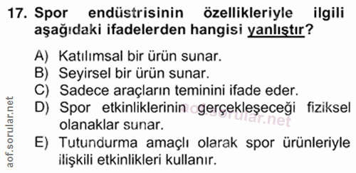 17. soru: Spor endüstrisinin özellikleriyle ilgili aşağıdaki ifadelerden hangisi yanlıştır? A) Katılımsal bir ürün sunar. B) Se…