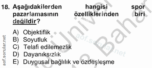18. soru: Aşağıdakilerden hangisi spor pazarlamasının özelliklerinden biri değildir? A) Objektiflik B) Soyutluk C) Telafi edile…