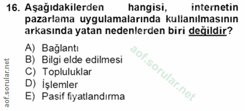 16. soru: Aşağıdakilerden hangisi, internetin pazarlama uygulamalarında kullanılmasının arkasında yatan nedenlerden biri degild…