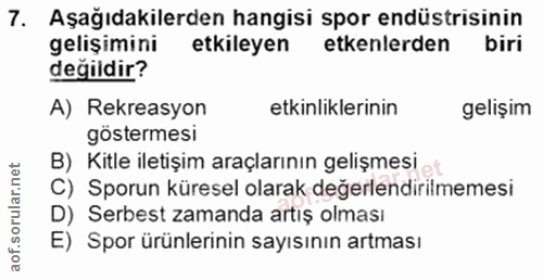 7. soru: Aşağıdakilerden hangisi spor endüstrisinin gelişimini etkileyen etkenlerden biri değildir? A) Rekreasyon etkinlikleri…