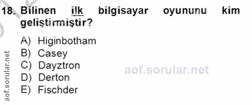 18. soru: Bilinen ilk bilgisayar oyununu kim geliştirmiştir? A) Higinbotham B) Casey orular.net C) Dayztron D) Derton aof. E) F…
