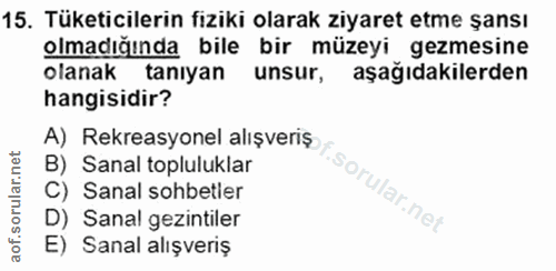 15. soru: Tüketicilerin fiziki olarak ziyaret etme şansı olmadığında bile bir müzeyi gezmesine olanak taniyan unsur, aşağıdakil…