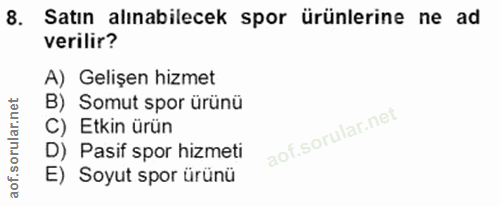 8. soru: Satın alınabilecek spor ürünlerine ne ad verilir? A) Gelişen hizmet B) Somut spor ürünü C) Etkin ürün D) Pasif spor h…