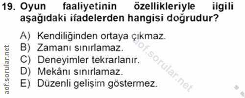 19. soru: Oyun faaliyetinin özellikleriyle iigili aşağıdaki ifadelerden hangisi doğrudur? A) Kendiliğinden ortaya çıkmaz. B) Za…