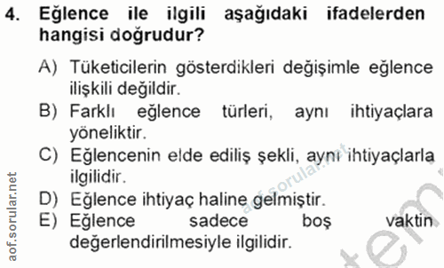 4. soru: Eğlence ile ilgili aşağıdaki ifadelerden hangisi doğrudur? A) Tüketicilerin gösterdikleri değişimle eğlence ilişkili…