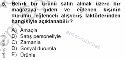 5. soru: Belirli bir ürünü satın almak üzere bir magazaya giden ve eğlenen kişinin durumu, eğlenceli alışveriş faktörlerinden…