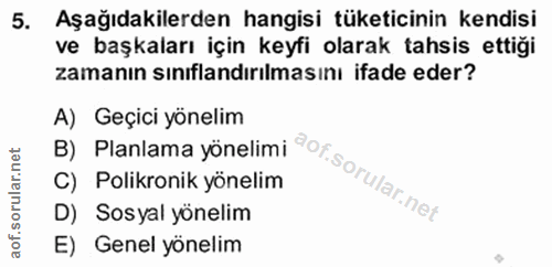 5. soru: Aşağıdakilerden hangisi tüketicinin kendisi ve başkaları için keyfi olarak tahsis ettiği zamanın sınıflandırılmasını…