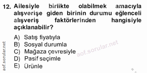 12. soru: Ailesiyle birlikte olabilmek amacıyla alışverişe giden birinin durumu eğlenceli alışveriş faktörlerinden hangisiyle a…