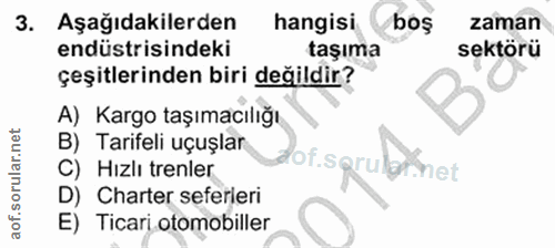 3. soru: Aşağıdakilerden hangisi boş zaman endüstrisindeki taşıma sektörü çeşitlerinden biri değildir? A) Kargo taşımacılığı B…