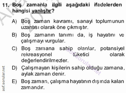 11. soru: Boş zamanla ilgili aşağıdaki ifadelerden hangisi yanlıştır? A) Boş zaman kavramı, sanayi toplumunun uzantısı olarak ö…