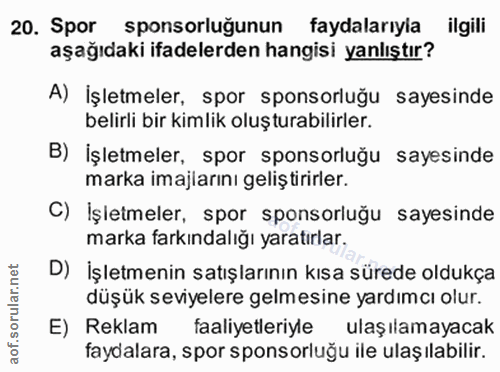 20. soru: Spor sponsorluğunun faydalarıyia ilgili aşağıdaki ifadelerden hangisi yanlıştır? A) İşletmeler, spor sponsorluğu saye…