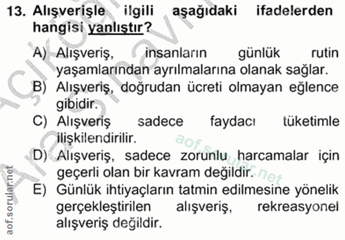 13. soru: Alışverişle ilgili aşağıdaki ifadelerden hangisi yanlıştır? A) Alışveriş, insanların günlük rutin yaşamlarından ayrıl…
