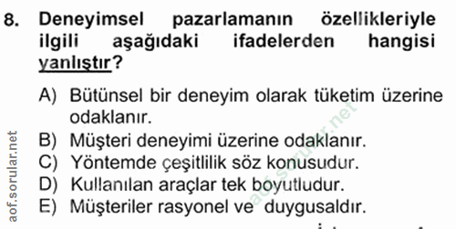 8. soru: Deneyimsel pazarlamanın özellikleriyle ilgili aşağıdaki ifadelerden hangisi yanlıştır? A) Bütünsel bir deneyim olarak…