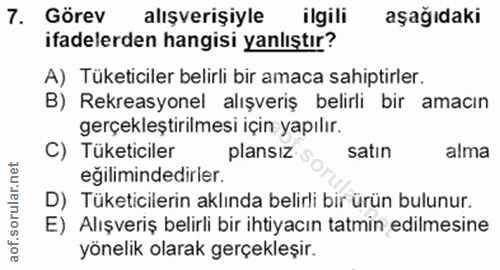7. soru: Görev alışverişiyle ilgili aşağıdaki ifadelerden hangisi yanlıştır? A) Tüketiciler belirli bir amaca sahiptirler. B)…