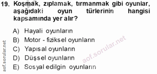 19. soru: Koşmak, zıplamak, tırmanmak gibi oyunlar, aşağıdaki oyun türlerinin hangisi kapsamında yer alır? A) Hayali oyunların…