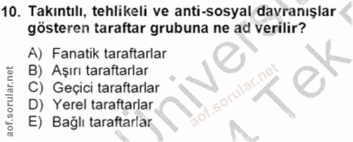 10. soru: Takıntılı, tehlikeli ve anti-sosyal davranışlar gösteren taraftar grubuna ne ad verilir? A) Fanatik taraftarlar B) Aş…