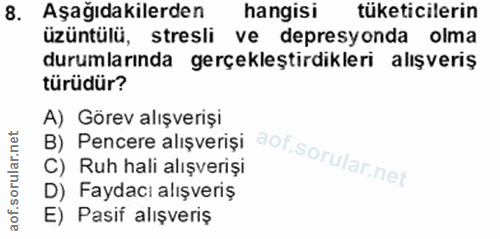 8. soru: Aşağıdakilerden hangisi tüketicilerin üzüntülü, stresli ve depresyonda olma durumlarında gerçekleştirdikleri alışveri…