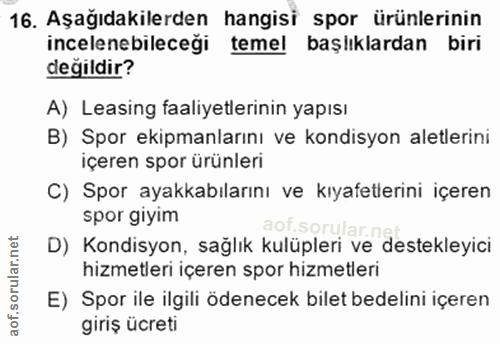 16. soru: Aşağıdakilerden hangisi spor ürünlerinin incelenebileceği temel başlıklardan biri değildir? A) Leasing faaliyetlerini…