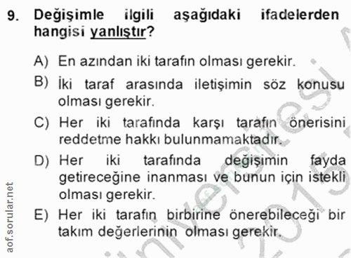 9. soru: Değişimle ilgili aşağıdaki ifadelerden hangisi yanlıştır? A) En azından iki tarafın olması gerekir. B) İki taraf aras…