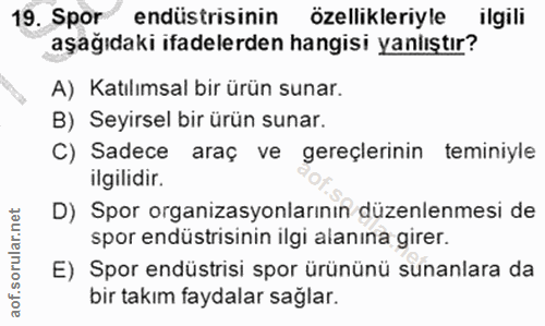 19. soru: Spor endüstrisinin özellikleriyle ilgili aşağıdaki ifadelerden hangisi yanlıştır? A) Katılımsal bir ürün sunar. B) Se…