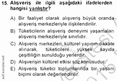 15. soru: Alışveriş ile ilgili aşağıdaki ifadelerden hangisi yanlıştır? A) Bir faaliyet olarak alışveriş büyük oranda alışveriş…