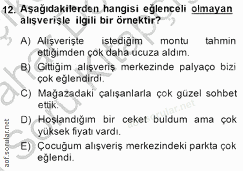 12. soru: Aşağıdakilerden hangisi eğlenceli olmayan alışverişle ilgili bir örnektir? A) Alışverişte istediğim montu tahmin etti…