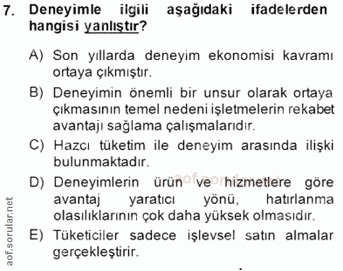 7. soru: Deneyimle ilgili aşağıdaki ifadelerden hangisi yanlıştır? A) Son yıllarda deneyim ekonomisi kavramı ortaya çıkmıştır.…