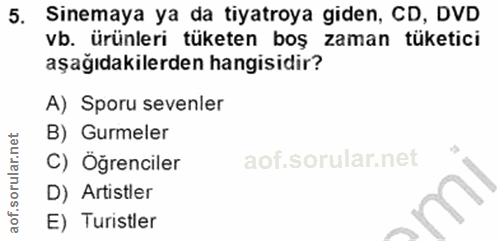 5. soru: Sinemaya ya da tiyatroya giden, CD, DVD vb. ürünleri tüketen boş zaman tüketici aşağıdakilerden hangisidir? A) Sporu…