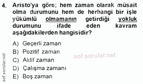 4. soru: Aristo'ya göre; hem zaman olarak müsait olma durumunu hem de herhangi bir işle yükümlü olmamanın getirdiği yokluk dur…