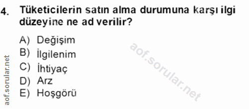 4. soru: Tüketicilerin satın alma durumuna karşı ilgi düzeyine ne ad verilir? A) Değişim B) İlgilenim C) ihtiyaç D) Arz E) Hoş…