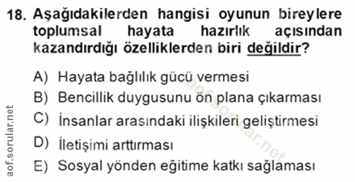 18. soru: Aşağıdakilerden hangisi oyunun bireylere toplumsal hayata hazırlık açısından kazandırdığı özelliklerden biri değildir…